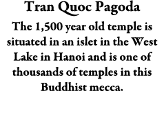 Tran Quoc Pagoda The 1,500 year old temple is situated in an islet in the West Lake in Hanoi and is one of thousands ...