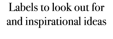 Labels to look out for and inspirational ideas