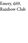 Emery, £69, Rainbow Club