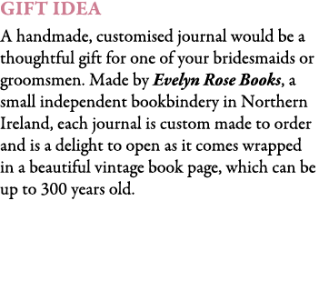 Gift Idea A handmade, customised journal would be a thoughtful gift for one of your bridesmaids or groomsmen. Made by...