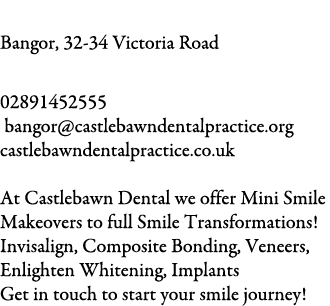 Castlebawn Dental Bangor, 32-34 Victoria Road 02891452555 bangor@castlebawndentalpractice.org castlebawndentalpractic...