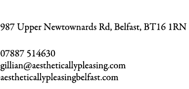 Aesthetically Pleasing 987 Upper Newtownards Rd, Belfast, BT16 1RN 07887 514630 gillian@aestheticallypleasing.com aes...