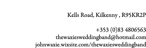 The Waxies Wedding Band Kells Road, Kilkenny , R95KR2P +353 (0)83 4806563 thewaxiesweddingband@hotmail.com johnwaxie....