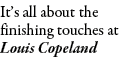 It’s all about the finishing touches at Louis Copeland