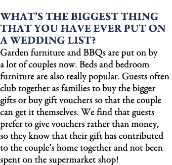  What’s the biggest thing that you have ever put on a wedding list? Garden furniture and BBQs are put on by a lot of ...