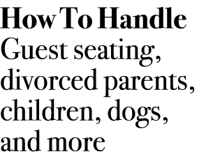 How To Handle Guest seating, divorced parents, children, dogs, and more