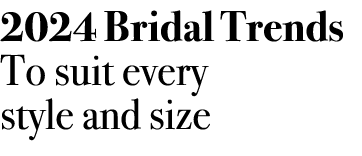 2024 Bridal Trends To suit every style and size