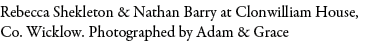 Rebecca Shekleton & Nathan Barry at Clonwilliam House, Co. Wicklow. Photographed by Adam & Grace 