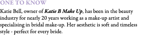 One To Know Katie Bell, owner of Katie B Make Up, has been in the beauty industry for nearly 20 years working as a ma...