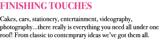 FINISHING TOUCHES Cakes, cars, stationery, entertainment, videography, photography...there really is everything you n...