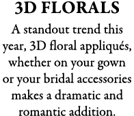 3D Florals A standout trend this year, 3D floral appliqu s, whether on your gown or your bridal accessories makes a d...