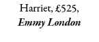 Harriet, £525, Emmy London