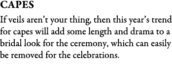 Capes If veils aren’t your thing, then this year’s trend for capes will add some length and drama to a bridal look fo...