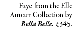 Faye from the Elle Amour Collection by Bella Belle. £345.
