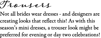 Trousers Not all brides wear dresses - and designers are creating looks that reflect this! As with this season’s mini...