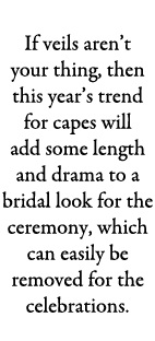 Capes If veils aren’t your thing, then this year’s trend for capes will add some length and drama to a bridal look fo...