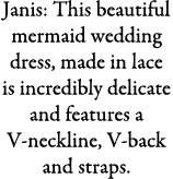 Janis: This beautiful mermaid wedding dress, made in lace is incredibly delicate and features a V-neckline, V-back an...