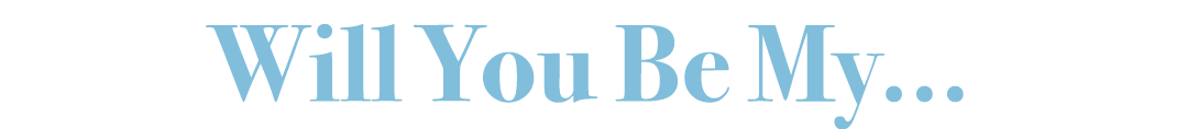 Will You Be My…