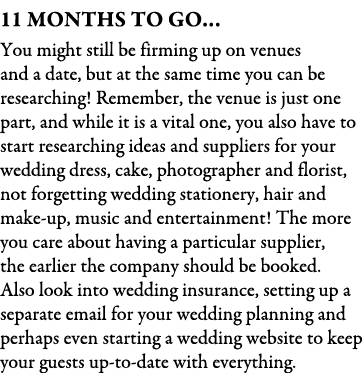 11 Months To Go… You might still be firming up on venues and a date, but at the same time you can be researching! Rem...