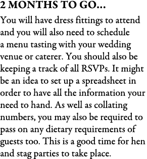 2 Months To Go… You will have dress fittings to attend and you will also need to schedule a menu tasting with your we...