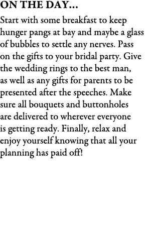 On The Day… Start with some breakfast to keep hunger pangs at bay and maybe a glass of bubbles to settle any nerves. ...