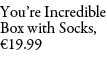 You’re Incredible Box with Socks, €19.99