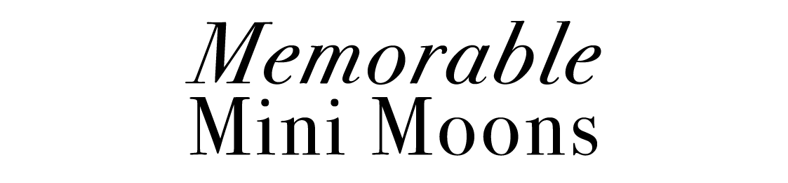 Memorable Mini Moons