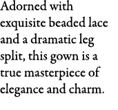 Adorned with exquisite beaded lace and a dramatic leg split, this gown is a true masterpiece of elegance and charm.