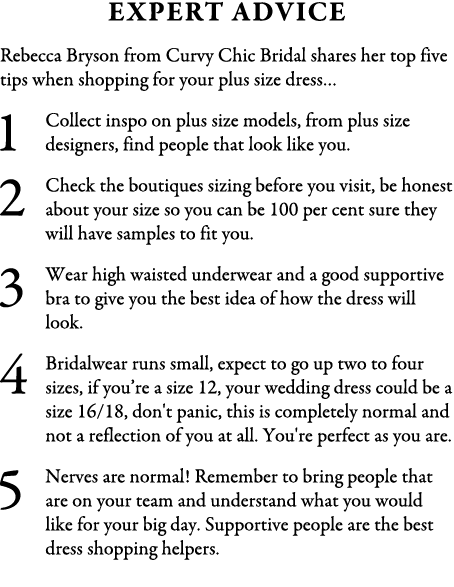 Expert Advice Rebecca Bryson from Curvy Chic Bridal shares her top five tips when shopping for your plus size dress… ...