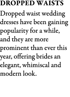 Dropped Waists Dropped waist wedding dresses have been gaining popularity for a while, and they are more prominent th...