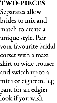 Two Pieces Separates allow brides to mix and match to create a unique style. Pair your favourite bridal corset with a...