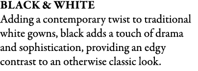 Black & White Adding a contemporary twist to traditional white gowns, black adds a touch of drama and sophistication,...