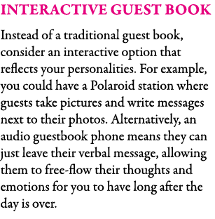 Interactive Guest Book Instead of a traditional guest book, consider an interactive option that reflects your persona...