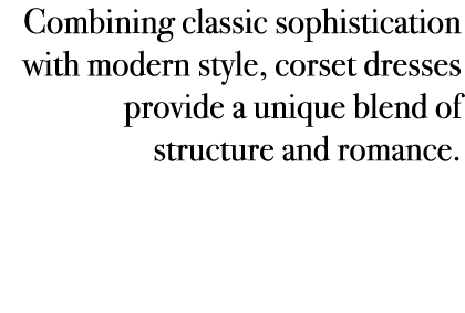 Combining classic sophistication with modern style, corset dresses provide a unique blend of structure and romance.