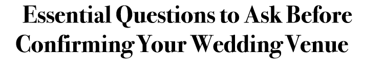 Essential Questions to Ask Before Confirming Your Wedding Venue