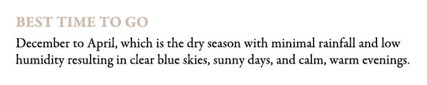 Best time to go December to April, which is the dry season with minimal rainfall and low humidity resulting in clear ...