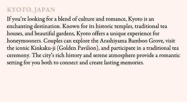 Kyoto, Japan If you’re looking for a blend of culture and romance, Kyoto is an enchanting destination. Known for its ...