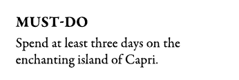 Must do Spend at least three days on the enchanting island of Capri.