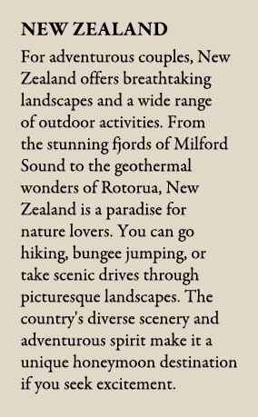 New Zealand For adventurous couples, New Zealand offers breathtaking landscapes and a wide range of outdoor activitie...