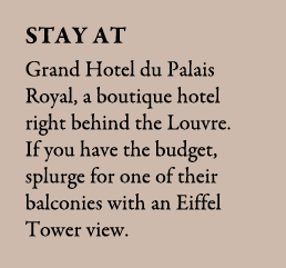 Stay at Grand Hotel du Palais Royal, a boutique hotel right behind the Louvre. If you have the budget, splurge for on...