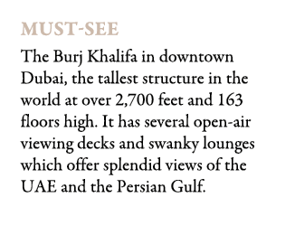 Must see The Burj Khalifa in downtown Dubai, the tallest structure in the world at over 2,700 feet and 163 floors hig...