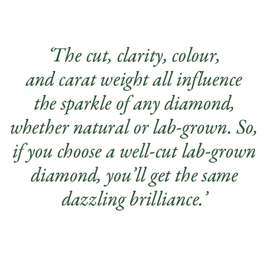  ‘The cut, clarity, colour, and carat weight all influence the sparkle of any diamond, whether natural or lab grown. ...