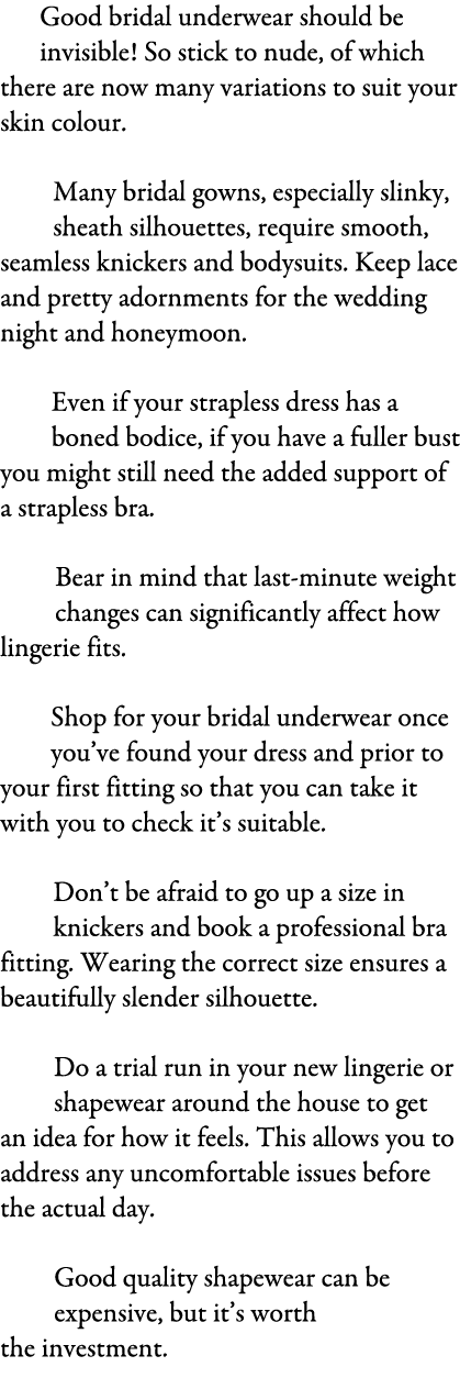 1Good bridal underwear should be invisible! So stick to nude, of which there are now many variations to suit your ski...