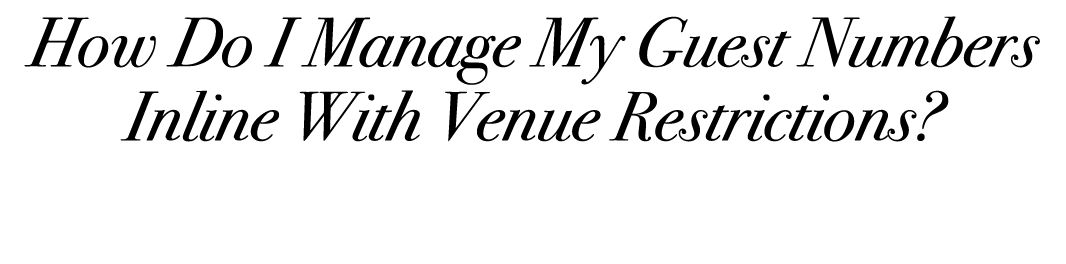 How Do I Manage My Guest Numbers Inline With Venue Restrictions? 