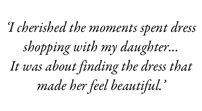 ‘I cherished the moments spent dress shopping with my daughter… It was about finding the dress that made her feel bea...