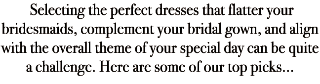  Selecting the perfect dresses that flatter your bridesmaids, complement your bridal gown, and align with the overall...