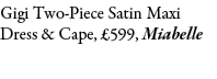 Gigi Two Piece Satin Maxi Dress & Cape, £599, Miabelle 