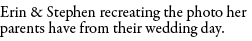 Erin & Stephen recreating the photo her parents have from their wedding day.