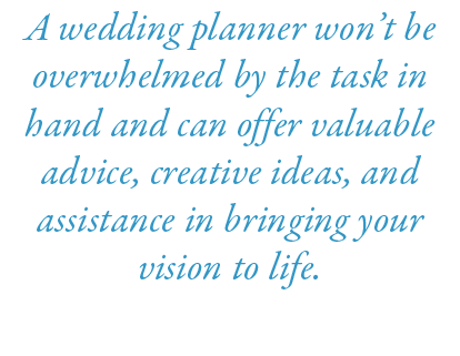 A wedding planner won’t be overwhelmed by the task in hand and can offer valuable advice, creative ideas, and assista...