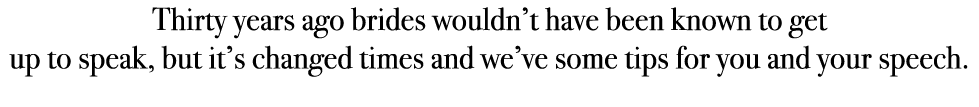 Thirty years ago brides wouldn’t have been known to get up to speak, but it’s changed times and we’ve some tips for y...